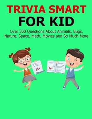 Seller image for Trivia Smart For Kid: Over 300 Questions about Animals, Bug, Nature, Space, Math, Movie and So Much More for sale by moluna