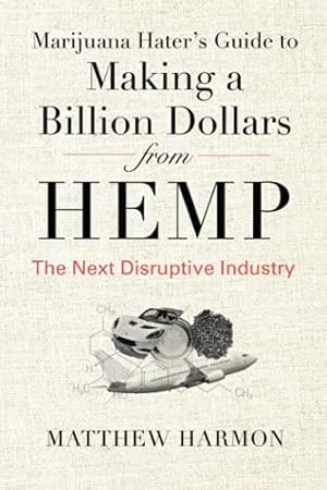 Bild des Verkufers fr Marijuana Hater's Guide to Making a Billion Dollars from Hemp: The Next Disruptive Industry zum Verkauf von -OnTimeBooks-