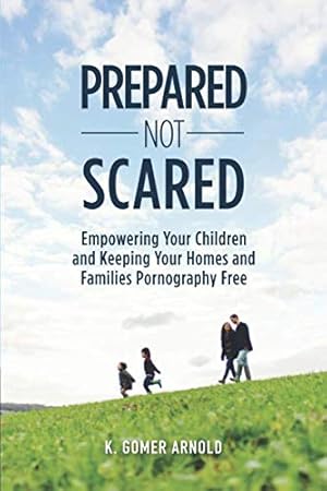 Imagen del vendedor de Prepared Not Scared: Empowering Your Children and Keeping Your Homes and Families Pornography Free a la venta por -OnTimeBooks-