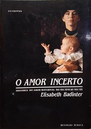 O AMOR INCERTO. A HISTÓRIA DO AMOR MATERNAL (DO SÉC. XVII AO SÉC. XX).