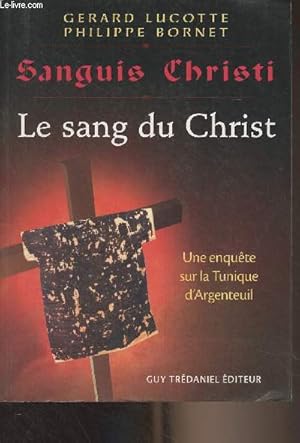 Seller image for Sanguis Christi - Le sang du Christ (Rcit d'une enqute scientifique sur la Sainte Tunique d'Argenteuil) for sale by Le-Livre