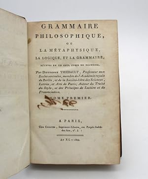 Grammaire philosophique, ou la Métaphysique, la logique et la grammaire réunies en un seul corps ...