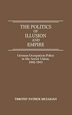 Seller image for The Politics of Illusion and Empire: German Occupation Policy in the Soviet Union, 1942-1943 for sale by -OnTimeBooks-