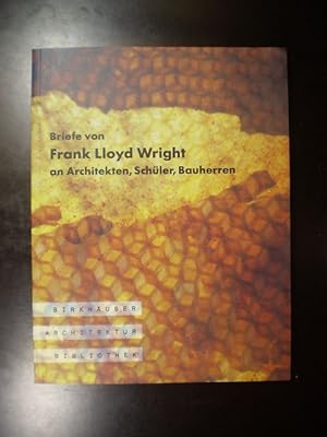 Seller image for Briefe von Frank Lloyd Wright an Architekten, Schler, Bauherren for sale by Buchfink Das fahrende Antiquariat