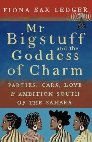 Imagen del vendedor de Mr Bigstuff and the Goddess of Charm: Parties, Cars, Love & Ambition South of the Sahara a la venta por WeBuyBooks