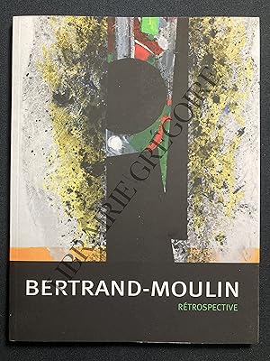 BERTRAND-MOULIN RETROSPECTIVE-CATALOGUE EXPOSITION 26 JANVIER AU 7 AVRIL 2013-MUSEE DES BEAUX-ART...