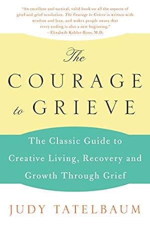 Imagen del vendedor de The Courage to Grieve: The Classic Guide to Creative Living, Recovery, and Growth Through Grief a la venta por Reliant Bookstore