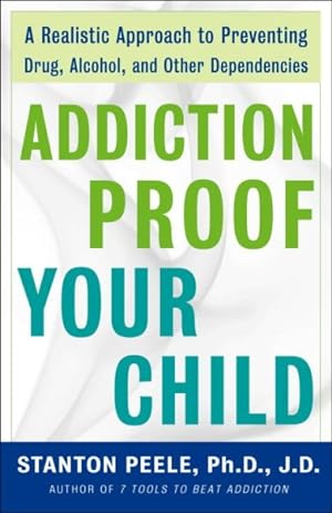 Seller image for Addiction-Proof Your Child : A Realistic Approach to Preventing Drug, Alcohol, and Other Dependencies for sale by GreatBookPrices