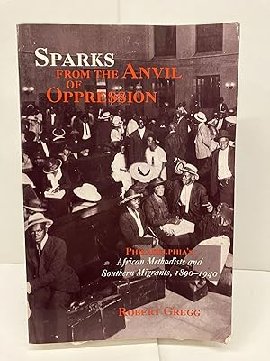 Sparks from the Anvil of Oppression: Philadelphia's African Methodists and Southern Migrants, 189...