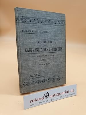 Lehrbuch der kaufmännischen Arithmetik für das Deutsche Reich. Zweiter Band, 3. Stufe: Höhere kau...
