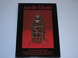 Imagen del vendedor de Aus der Uhrzeit. Die Uhrensammlungen des Museums fr Angewandte Kunst und des Klnischen Stadtmuseums a la venta por Der-Philo-soph