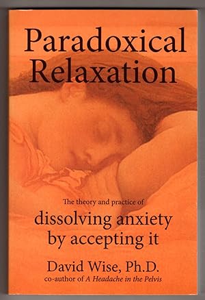 Paradoxical Relaxation: The Theory and Practice of Dissolving Anxiety by Accepting It
