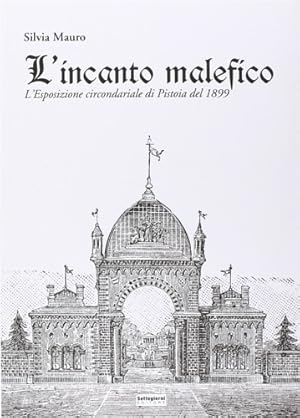 Bild des Verkufers fr L'incanto malefico. L'esposizione circondariale di Pistoia del 1899. zum Verkauf von FIRENZELIBRI SRL