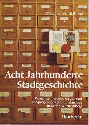 Acht Jahrhunderte Stadtgeschichte : Vergangenheit u. Gegenwart im Spiegel d. Kommunalarchive in B...