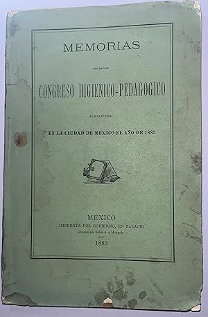 Memorias del primer Congreso Higienico-Pedagogico: reunido. en la Ciudad de Mexico el ano de 1882