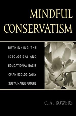 Image du vendeur pour Mindful Conservatism : Re-thinking the Ideological and Educational Basis of an Ecologically Sustainable Future mis en vente par GreatBookPrices