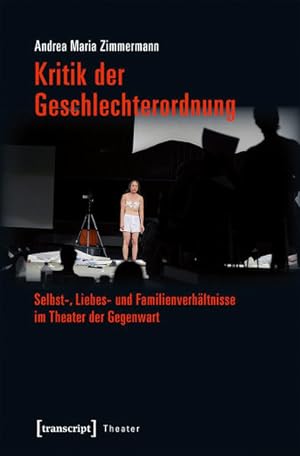 Kritik der Geschlechterordnung Selbst-, Liebes- und Familienverhältnisse im Theater der Gegenwart