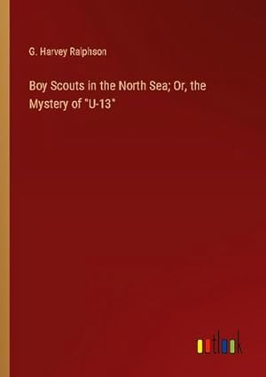 Image du vendeur pour Boy Scouts in the North Sea; Or, the Mystery of "U-13" mis en vente par BuchWeltWeit Ludwig Meier e.K.