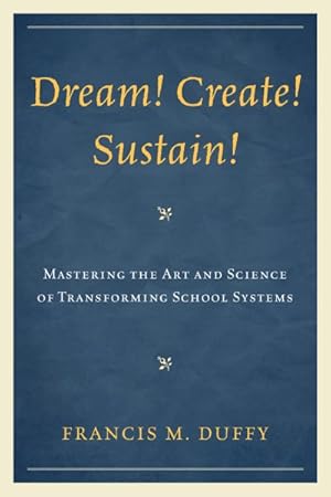 Imagen del vendedor de Dream! Create! Sustain! : Mastering the Art and Science of Transforming School Systems a la venta por GreatBookPrices