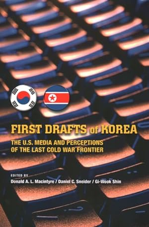 Imagen del vendedor de First Drafts of Korea : The U.S. Media and Perceptions of the Last Cold War Frontier a la venta por GreatBookPrices