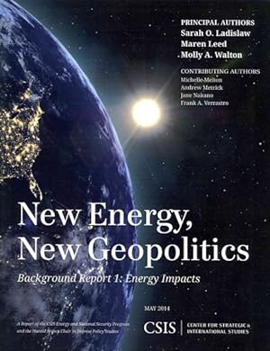 Seller image for New Energy, New Geopolitics : Background Report 1: Energy Impacts: A Report of the CSIS Energy and National Security Program and the Harold Brown Chair in Defense Policy Studies May 2014 for sale by GreatBookPrices