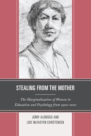 Image du vendeur pour Stealing from the Mother : The Marginalization of Women in Education and Psychology from 1900-2010 mis en vente par GreatBookPrices