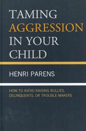 Imagen del vendedor de Taming Aggression in Your Child : How to Avoid Raising Bullies, Delinquents, or Trouble-Makers a la venta por GreatBookPrices