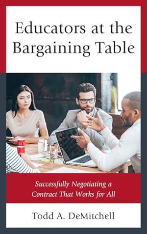 Image du vendeur pour Educators at the Bargaining Table : Successfully Negotiating a Contract That Works for All mis en vente par GreatBookPrices