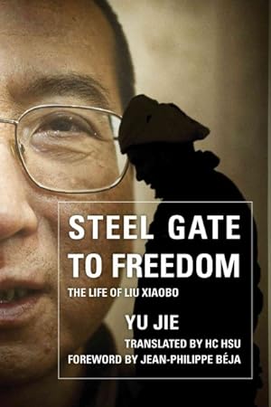 Image du vendeur pour Steel Gate to Freedom : The Life of Liu Xiaobo mis en vente par GreatBookPrices