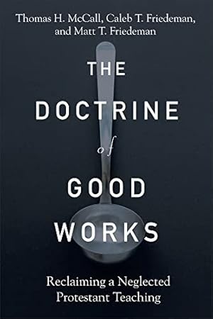 Bild des Verkufers fr The Doctrine of Good Works: Reclaiming a Neglected Protestant Teaching by McCall, Thomas H, Friedeman, Caleb T, Friedeman, Matt T [Paperback ] zum Verkauf von booksXpress