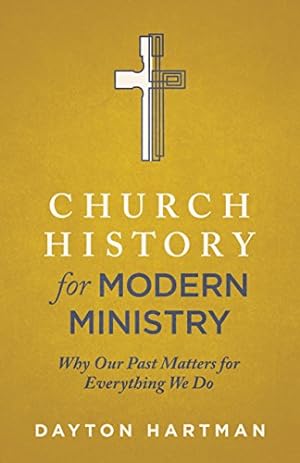 Seller image for Church History for Modern Ministry: Why Our Past Matters for Everything We Do by Hartman, Dayton [Paperback ] for sale by booksXpress