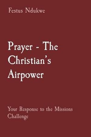 Image du vendeur pour Prayer - The Christian's Airpower: Your Response to the Missions Challenge by Ndukwe, Festus [Paperback ] mis en vente par booksXpress