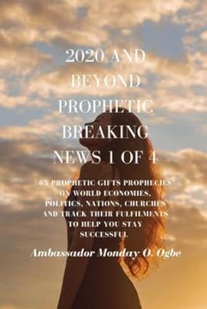 Image du vendeur pour 2020 and Beyond - Prophetic Breaking News - 1 of 4: 65 Prophetic Gifts Prophecies on World Economies, Politics, Nations, Churches and Track their . You Stay Successful in 2020 - Part 1 of 4 by Ogbe, Ambassador Monday O [Paperback ] mis en vente par booksXpress
