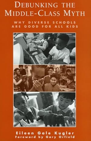 Seller image for Debunking the Middle-Class Myth : Why Diverse Schools Are Good for All Kids for sale by GreatBookPrices