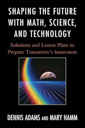 Seller image for Shaping the Future With Math, Science, and Technology : Solutions and Lesson Plans to Prepare Tomorrows Innovators for sale by GreatBookPrices