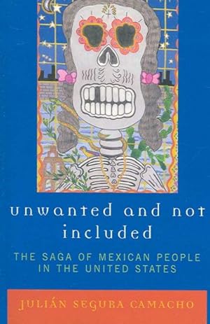 Seller image for Unwanted And Not Included : The Saga of Mexican People in the United States for sale by GreatBookPrices