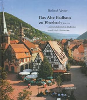Bild des Verkufers fr Das Alte Badhaus zu Eberbach: Von der sptmittelalterlichen Badstube zum Hotel-Restaurant zum Verkauf von Versandantiquariat Felix Mcke