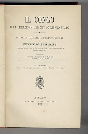 Il Congo e la creazione del Nuovo Libero Stato. Storia di lavoro e d'esplorazione. Volume primo [...