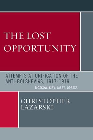 Seller image for Lost Opportunity : Attempts at Unification of the Anti-Bolsheviks 1917-1919: Moscow, Kiev, Jassy, Odessa for sale by GreatBookPrices