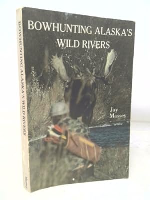 Seller image for Bowhunting Alaska's wild rivers for sale by ThriftBooksVintage