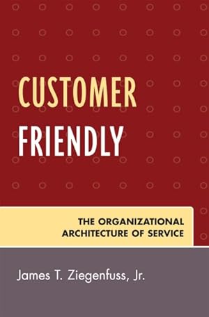 Seller image for Customer Friendly : The Organizational Architecture of Service for sale by GreatBookPrices