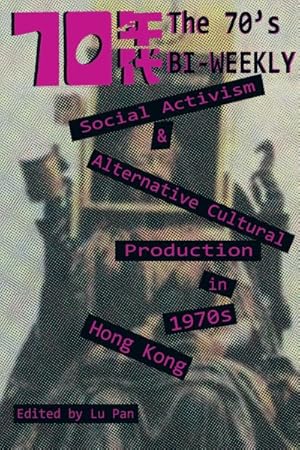 Imagen del vendedor de 70's Biweekly : Social Activism and Alternative Cultural Production in 1970s Hong Kong a la venta por GreatBookPrices