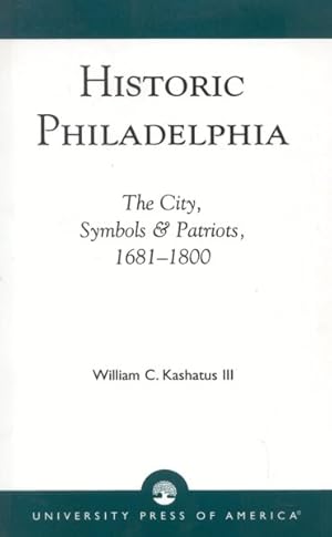 Bild des Verkufers fr Historic Philadelphia : The City, Symbols and Patriots, 1681-1800 zum Verkauf von GreatBookPrices