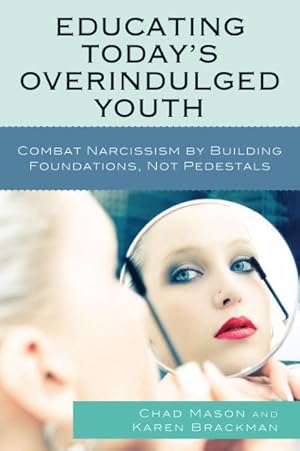 Imagen del vendedor de Educating Today's Overindulged Youth : Combat Narcissism by Building Foundations, Not Pedestals a la venta por GreatBookPrices