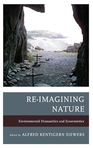 Bild des Verkufers fr Re-Imagining Nature : Environmental Humanities and Ecosemiotics zum Verkauf von GreatBookPrices