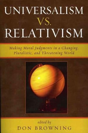 Immagine del venditore per Universalism Vs Relativism : Making Moral Judgments in a Changing, Pluralistic, And Threatening World venduto da GreatBookPrices