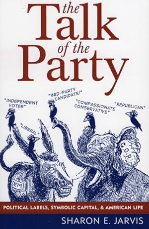 Seller image for Talk Of The Party : Political Labels, Symbolic Capital, and American Life for sale by GreatBookPrices