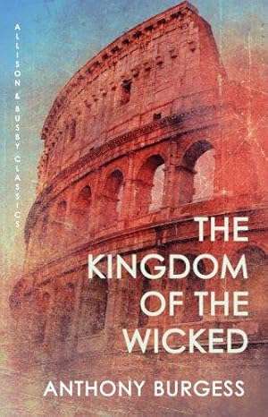 Seller image for The Kingdom of the Wicked: Ancient Rome as told by the author of A Clockwork Orange for sale by WeBuyBooks