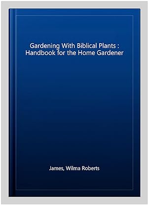 Seller image for Gardening With Biblical Plants : Handbook for the Home Gardener for sale by GreatBookPrices