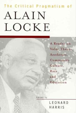 Imagen del vendedor de Critical Pragmatism of Alain Locke : A Reader on Value Theory, Aesthetics, Community, Culture, Race, and Education a la venta por GreatBookPrices